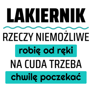 Lakiernik - Rzeczy Niemożliwe Robię Od Ręki - Na Cuda Trzeba Chwilę Poczekać - Kubek Biały