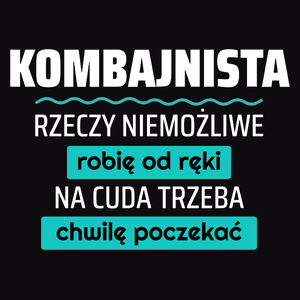 Kombajnista - Rzeczy Niemożliwe Robię Od Ręki - Na Cuda Trzeba Chwilę Poczekać - Męska Koszulka Czarna