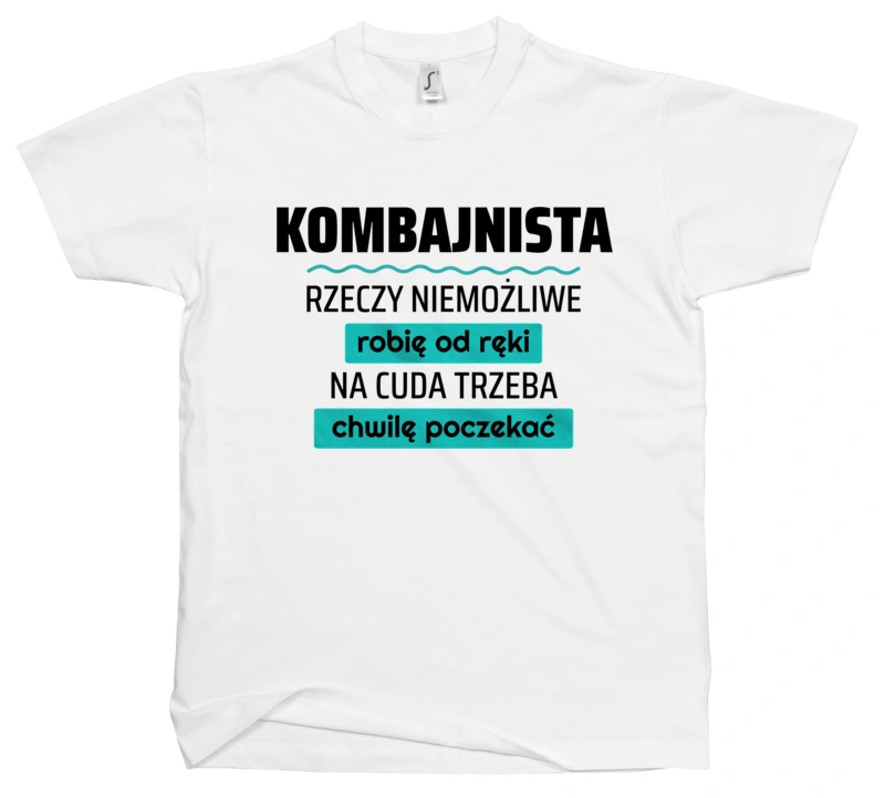 Kombajnista - Rzeczy Niemożliwe Robię Od Ręki - Na Cuda Trzeba Chwilę Poczekać - Męska Koszulka Biała