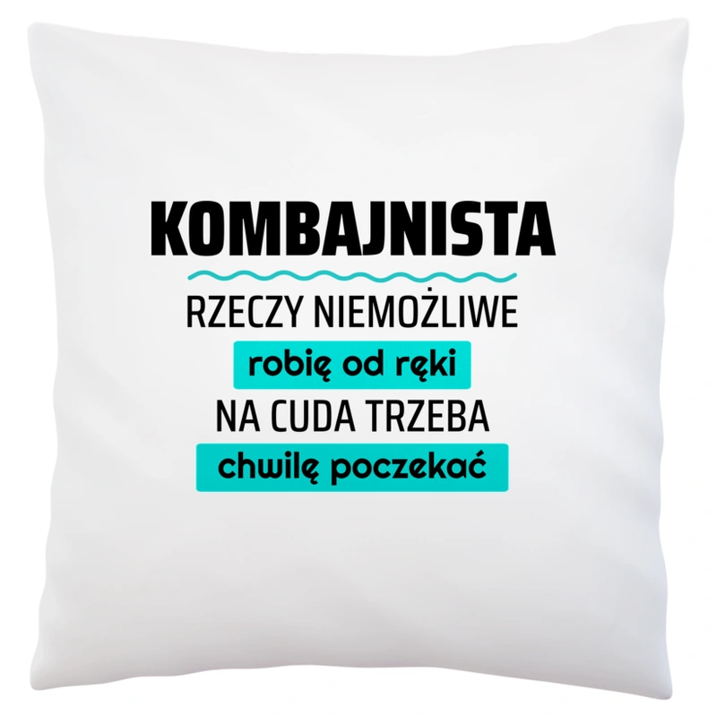 Kombajnista - Rzeczy Niemożliwe Robię Od Ręki - Na Cuda Trzeba Chwilę Poczekać - Poduszka Biała