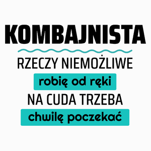 Kombajnista - Rzeczy Niemożliwe Robię Od Ręki - Na Cuda Trzeba Chwilę Poczekać - Poduszka Biała