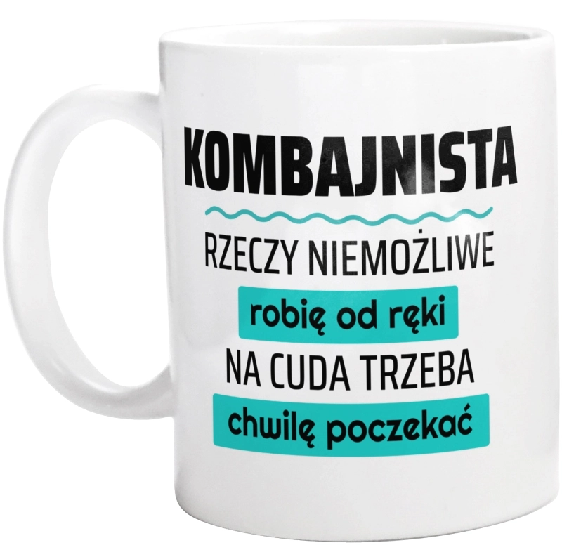 Kombajnista - Rzeczy Niemożliwe Robię Od Ręki - Na Cuda Trzeba Chwilę Poczekać - Kubek Biały