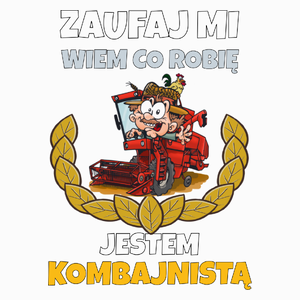 Zaufaj Mi Wiem Co Robię Jestem Kombajnistą - Poduszka Biała