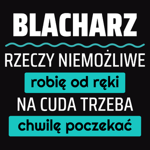 Blacharz - Rzeczy Niemożliwe Robię Od Ręki - Na Cuda Trzeba Chwilę Poczekać - Męska Koszulka Czarna