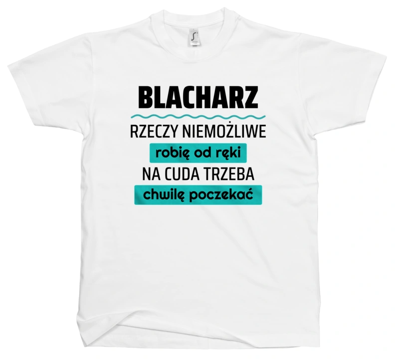 Blacharz - Rzeczy Niemożliwe Robię Od Ręki - Na Cuda Trzeba Chwilę Poczekać - Męska Koszulka Biała