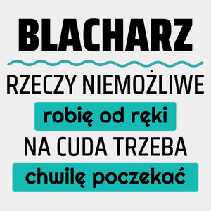 Blacharz - Rzeczy Niemożliwe Robię Od Ręki - Na Cuda Trzeba Chwilę Poczekać - Męska Koszulka Biała