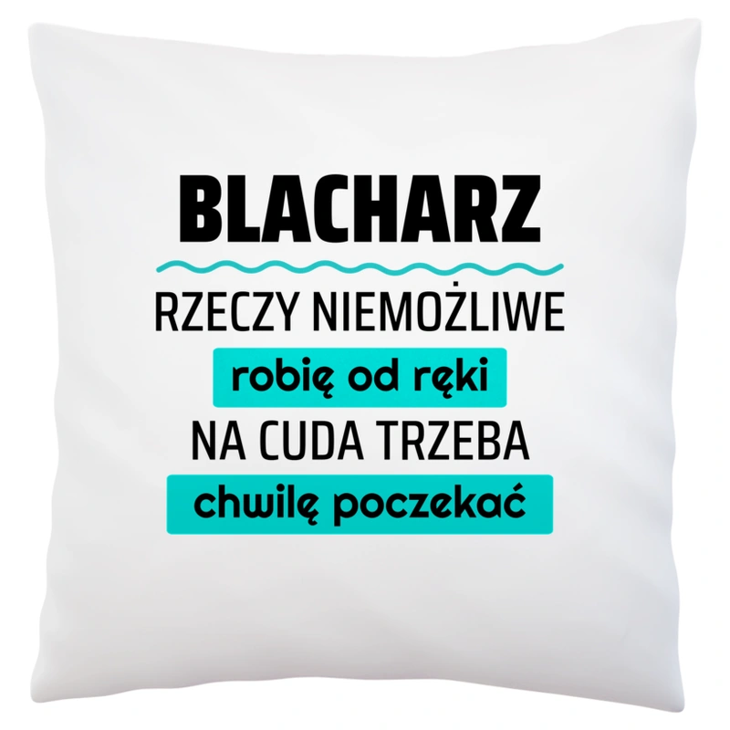 Blacharz - Rzeczy Niemożliwe Robię Od Ręki - Na Cuda Trzeba Chwilę Poczekać - Poduszka Biała