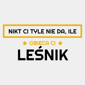 Nikt Ci Tyle Nie Da Ile Obieca Ci leśnik - Męska Koszulka Biała