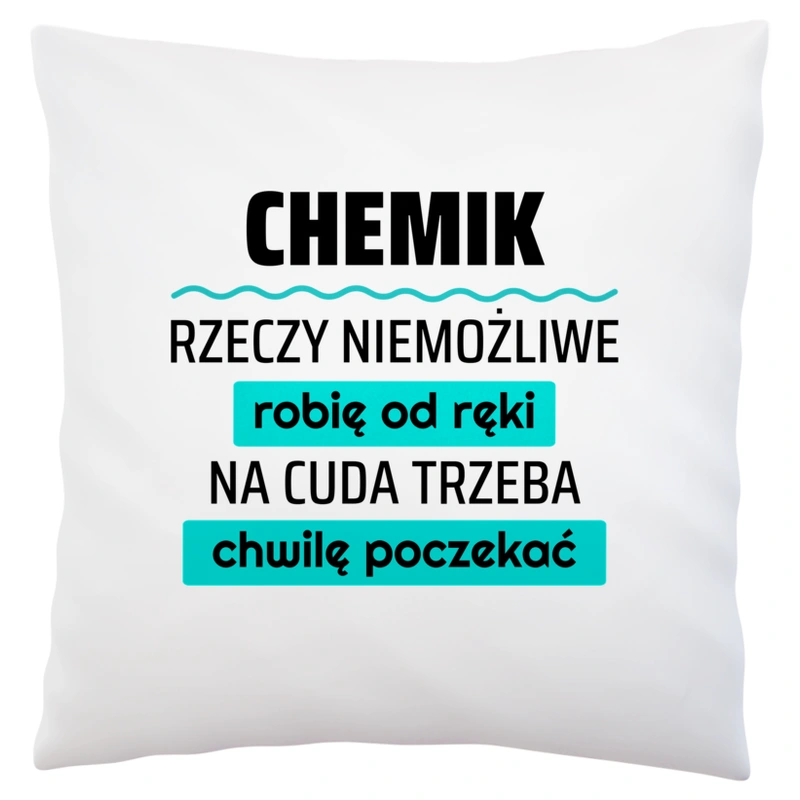 Chemik - Rzeczy Niemożliwe Robię Od Ręki - Na Cuda Trzeba Chwilę Poczekać - Poduszka Biała