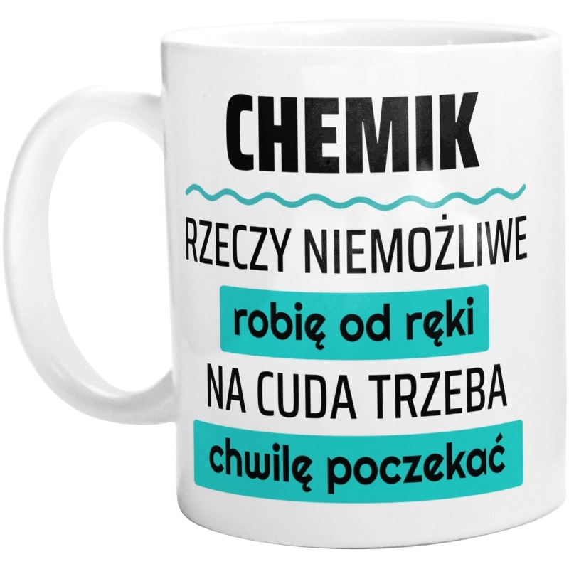 Chemik - Rzeczy Niemożliwe Robię Od Ręki - Na Cuda Trzeba Chwilę Poczekać - Kubek Biały