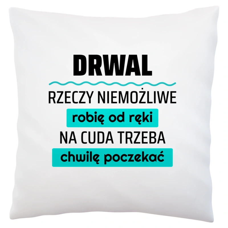 Drwal - Rzeczy Niemożliwe Robię Od Ręki - Na Cuda Trzeba Chwilę Poczekać - Poduszka Biała