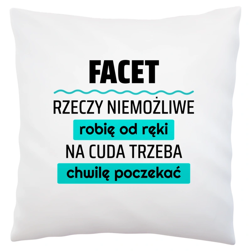 Facet - Rzeczy Niemożliwe Robię Od Ręki - Na Cuda Trzeba Chwilę Poczekać - Poduszka Biała