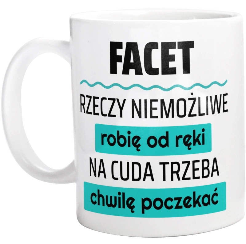 Facet - Rzeczy Niemożliwe Robię Od Ręki - Na Cuda Trzeba Chwilę Poczekać - Kubek Biały