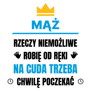 Mąż Rzeczy Niemożliwe Robię Od Ręki - Kubek Biały