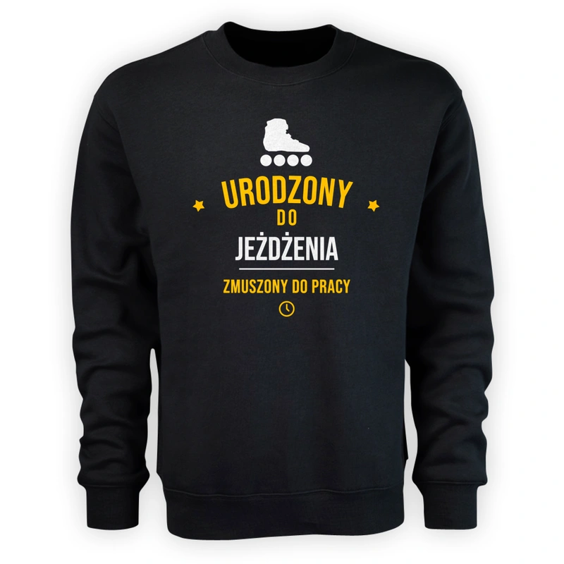 Urodzony Do Jeżdżenia Na Rolkach Zmuszony Do Pracy - Męska Bluza Czarna