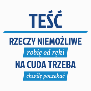 Teść - Rzeczy Niemożliwe Robię Od Ręki - Na Cuda Trzeba Chwilę Poczekać - Poduszka Biała