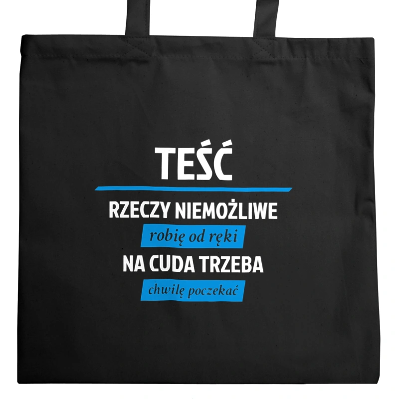 Teść - Rzeczy Niemożliwe Robię Od Ręki - Na Cuda Trzeba Chwilę Poczekać - Torba Na Zakupy Czarna