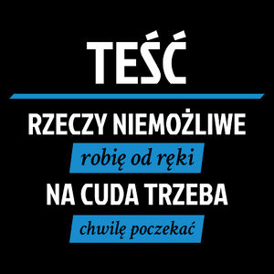 Teść - Rzeczy Niemożliwe Robię Od Ręki - Na Cuda Trzeba Chwilę Poczekać - Torba Na Zakupy Czarna