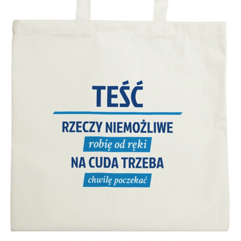 Teść - Rzeczy Niemożliwe Robię Od Ręki - Na Cuda Trzeba Chwilę Poczekać - Torba Na Zakupy Natural