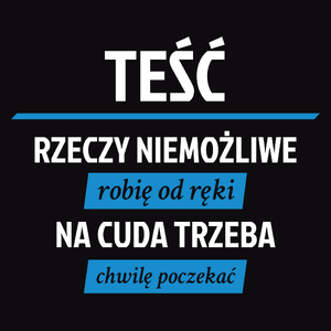 Teść - Rzeczy Niemożliwe Robię Od Ręki - Na Cuda Trzeba Chwilę Poczekać - Męska Bluza z kapturem Czarna