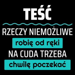 Teść - Rzeczy Niemożliwe Robię Od Ręki - Na Cuda Trzeba Chwilę Poczekać - Torba Na Zakupy Czarna