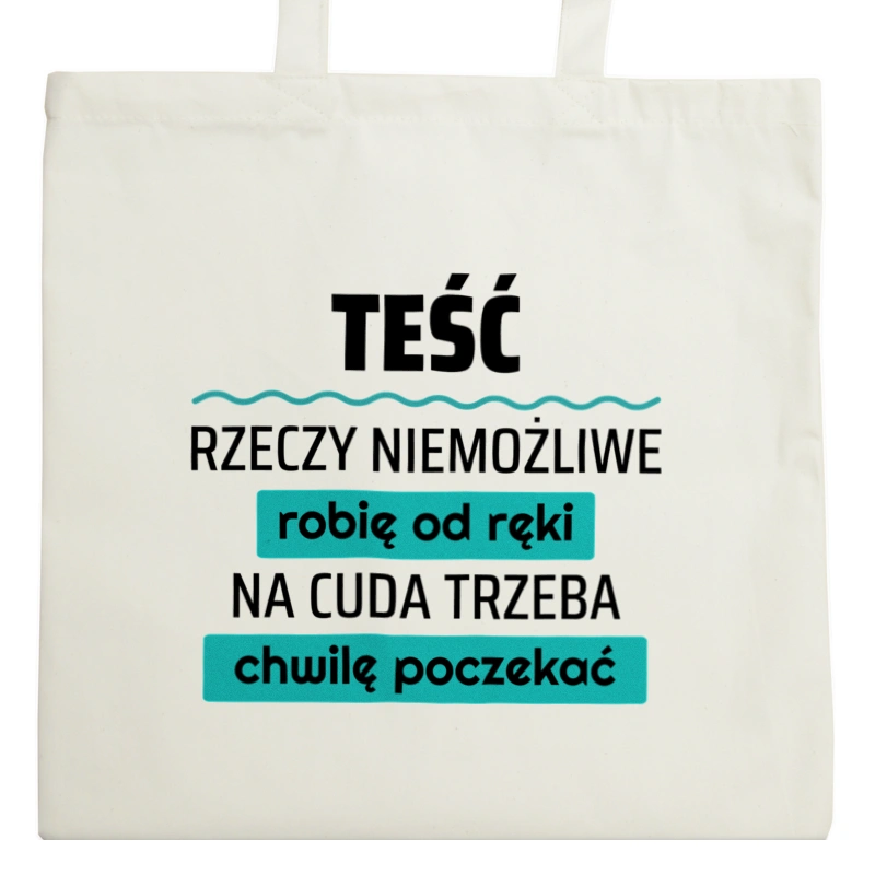 Teść - Rzeczy Niemożliwe Robię Od Ręki - Na Cuda Trzeba Chwilę Poczekać - Torba Na Zakupy Natural