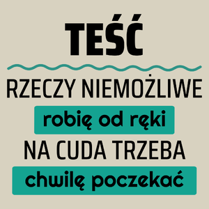 Teść - Rzeczy Niemożliwe Robię Od Ręki - Na Cuda Trzeba Chwilę Poczekać - Torba Na Zakupy Natural