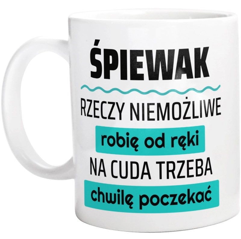 Śpiewak - Rzeczy Niemożliwe Robię Od Ręki - Na Cuda Trzeba Chwilę Poczekać - Kubek Biały