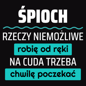 Śpioch - Rzeczy Niemożliwe Robię Od Ręki - Na Cuda Trzeba Chwilę Poczekać - Męska Koszulka Czarna