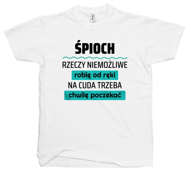 Śpioch - Rzeczy Niemożliwe Robię Od Ręki - Na Cuda Trzeba Chwilę Poczekać - Męska Koszulka Biała