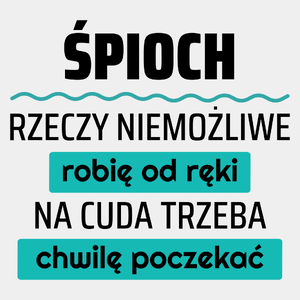 Śpioch - Rzeczy Niemożliwe Robię Od Ręki - Na Cuda Trzeba Chwilę Poczekać - Męska Koszulka Biała