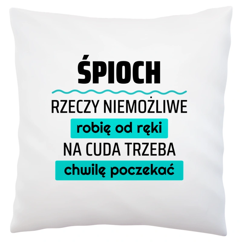 Śpioch - Rzeczy Niemożliwe Robię Od Ręki - Na Cuda Trzeba Chwilę Poczekać - Poduszka Biała