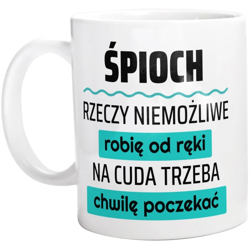 Śpioch - Rzeczy Niemożliwe Robię Od Ręki - Na Cuda Trzeba Chwilę Poczekać - Kubek Biały