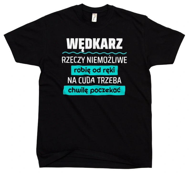 Wędkarz - Rzeczy Niemożliwe Robię Od Ręki - Na Cuda Trzeba Chwilę Poczekać - Męska Koszulka Czarna