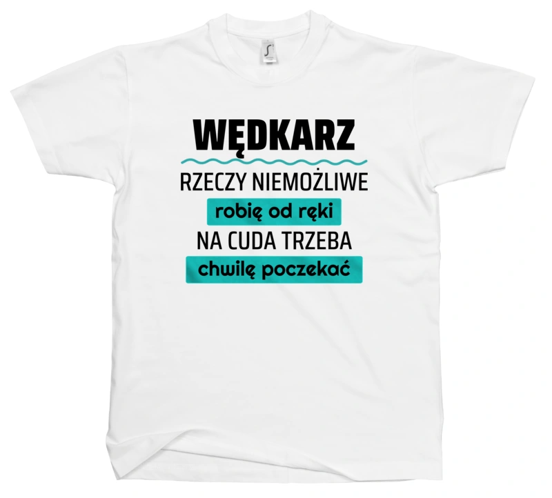 Wędkarz - Rzeczy Niemożliwe Robię Od Ręki - Na Cuda Trzeba Chwilę Poczekać - Męska Koszulka Biała