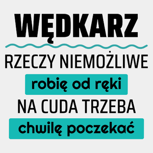 Wędkarz - Rzeczy Niemożliwe Robię Od Ręki - Na Cuda Trzeba Chwilę Poczekać - Męska Koszulka Biała