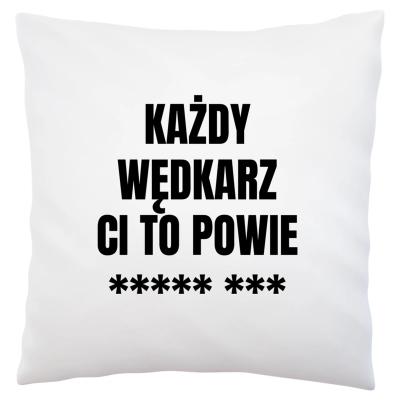 Każdy Wędkarz Ci To Powie - Poduszka Biała