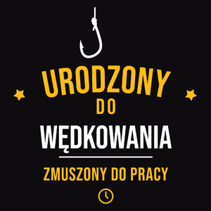 Urodzony Do Wędkowania Zmuszony Do Pracy - Męska Bluza z kapturem Czarna