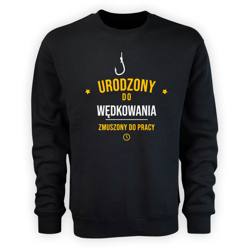 Urodzony Do Wędkowania Zmuszony Do Pracy - Męska Bluza Czarna