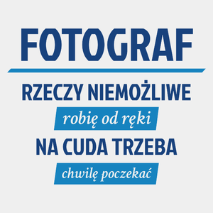 Fotograf - Rzeczy Niemożliwe Robię Od Ręki - Na Cuda Trzeba Chwilę Poczekać - Męska Koszulka Biała