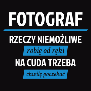 Fotograf - Rzeczy Niemożliwe Robię Od Ręki - Na Cuda Trzeba Chwilę Poczekać - Męska Bluza z kapturem Czarna