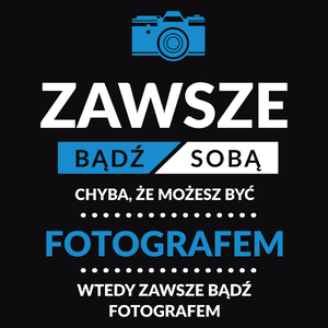 Zawsze Bądź Sobą, Chyba Że Możesz Być Fotografem - Męska Bluza z kapturem Czarna