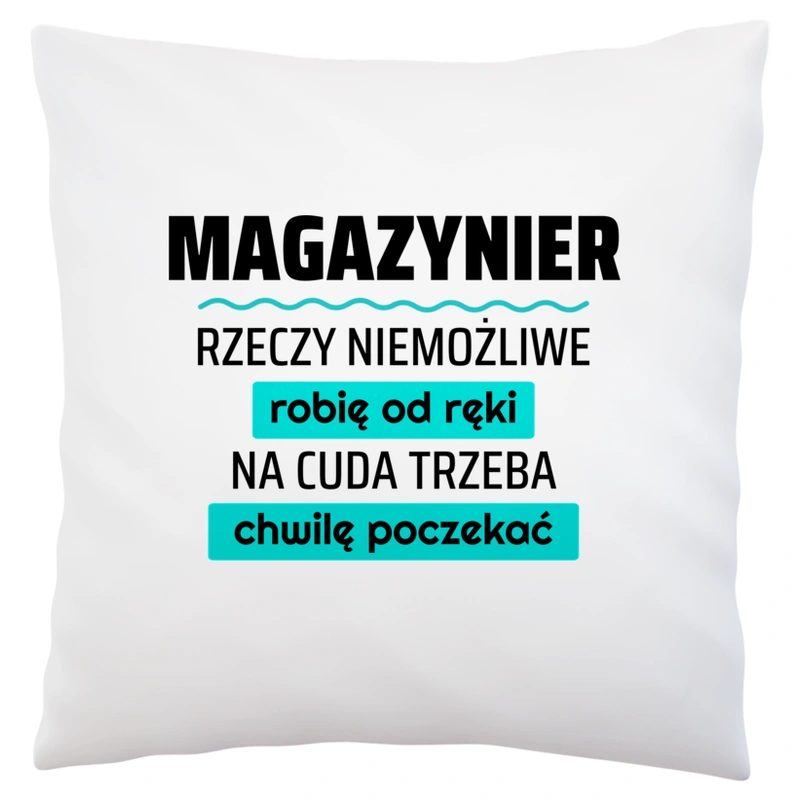 Magazynier - Rzeczy Niemożliwe Robię Od Ręki - Na Cuda Trzeba Chwilę Poczekać - Poduszka Biała