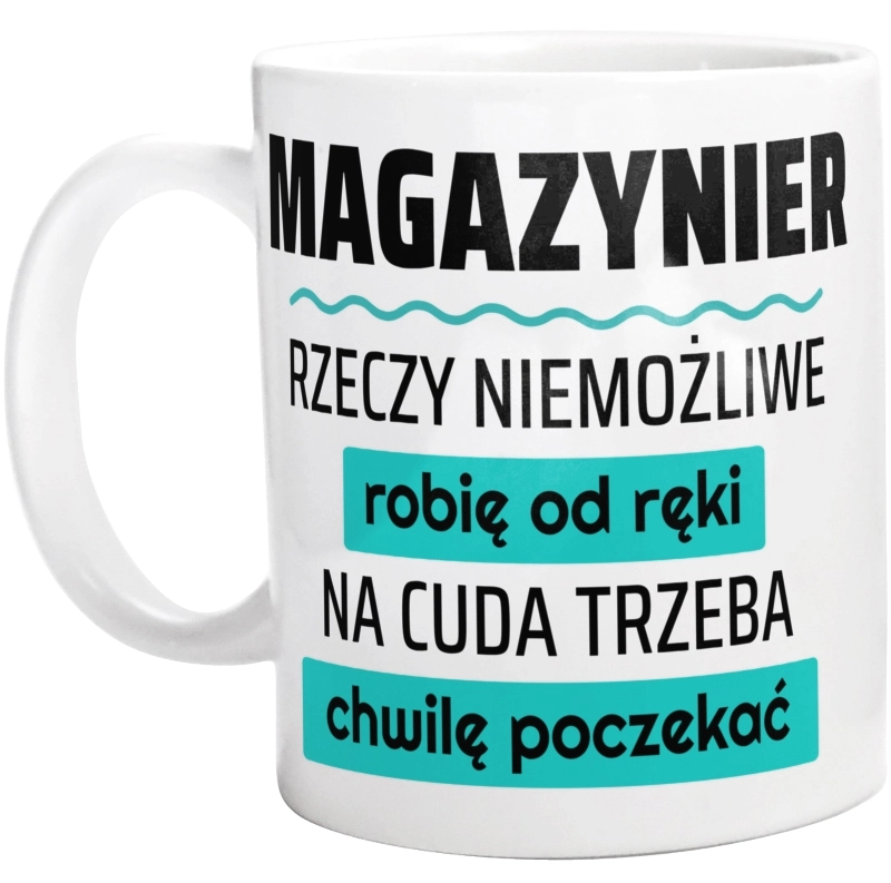 Magazynier - Rzeczy Niemożliwe Robię Od Ręki - Na Cuda Trzeba Chwilę Poczekać - Kubek Biały