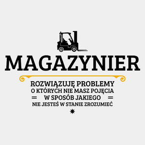 Magazynier - Rozwiązuje Problemy O Których Nie Masz Pojęcia - Męska Koszulka Biała