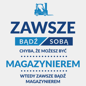 Zawsze Bądź Sobą, Chyba Że Możesz Być Magazynierem - Męska Koszulka Biała