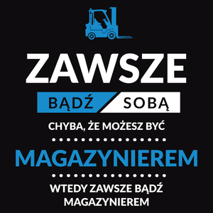 Zawsze Bądź Sobą, Chyba Że Możesz Być Magazynierem - Męska Bluza Czarna