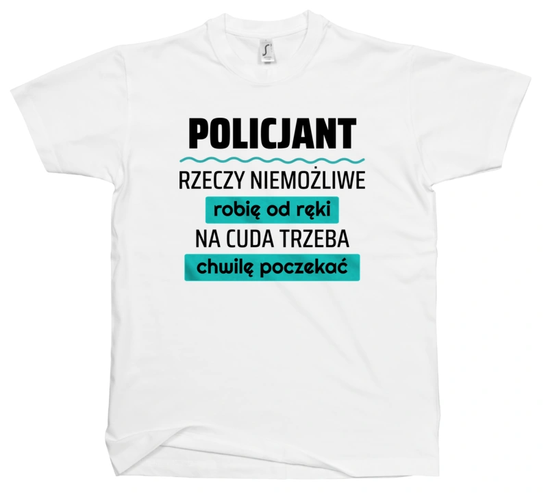 Policjant - Rzeczy Niemożliwe Robię Od Ręki - Na Cuda Trzeba Chwilę Poczekać - Męska Koszulka Biała