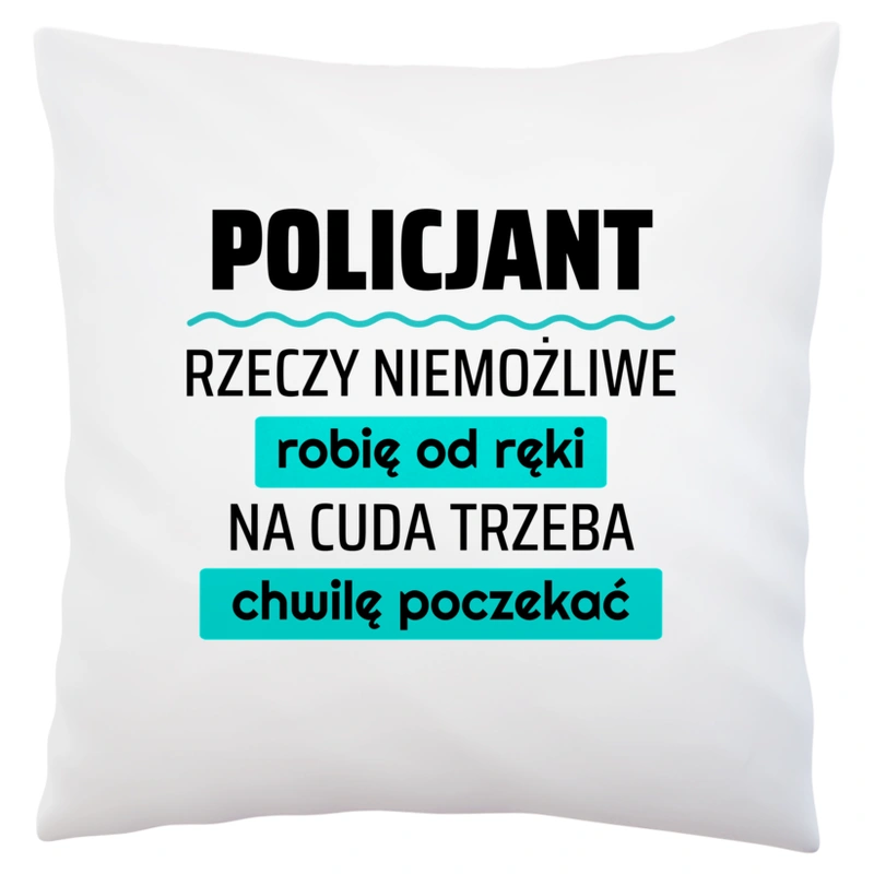 Policjant - Rzeczy Niemożliwe Robię Od Ręki - Na Cuda Trzeba Chwilę Poczekać - Poduszka Biała