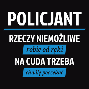 Policjant - Rzeczy Niemożliwe Robię Od Ręki - Na Cuda Trzeba Chwilę Poczekać - Męska Bluza z kapturem Czarna